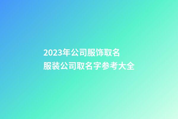 2023年公司服饰取名 服装公司取名字参考大全-第1张-公司起名-玄机派